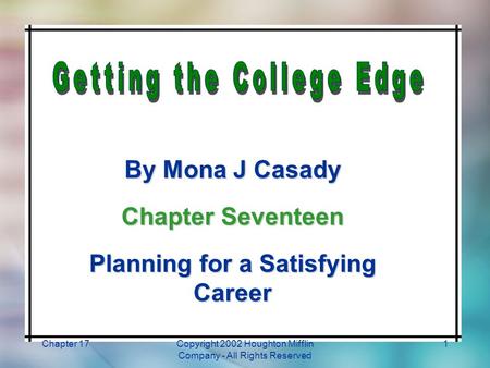 Chapter 17Copyright 2002 Houghton Mifflin Company - All Rights Reserved 1 By Mona J Casady Chapter Seventeen Planning for a Satisfying Career.