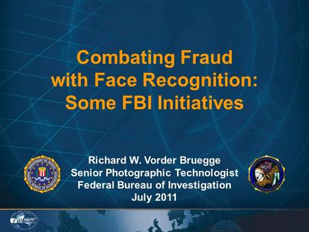 Combating Fraud with Face Recognition: Some FBI Initiatives Richard W. Vorder Bruegge Senior Photographic Technologist Federal Bureau of Investigation.