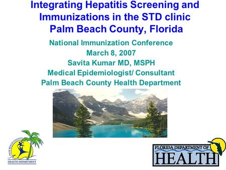 Integrating Hepatitis Screening and Immunizations in the STD clinic Palm Beach County, Florida National Immunization Conference March 8, 2007 Savita Kumar.