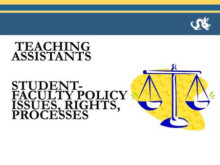 TEACHING ASSISTANTS STUDENT- FACULTY POLICY ISSUES, RIGHTS, PROCESSES.