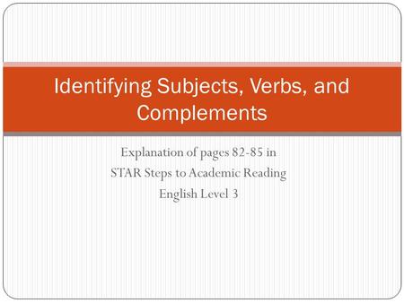 Explanation of pages 82-85 in STAR Steps to Academic Reading English Level 3 Identifying Subjects, Verbs, and Complements.