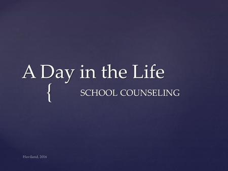 { A Day in the Life SCHOOL COUNSELING Haviland, 2016.