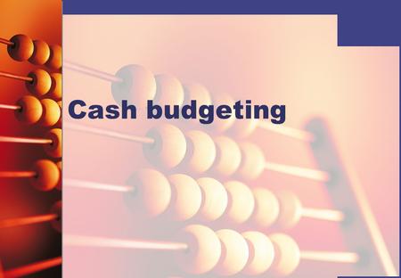 Cash budgeting. What is a budget?   An agreed plan of action for a period of time   A financial plan shown in monetary terms   Sets out financial.