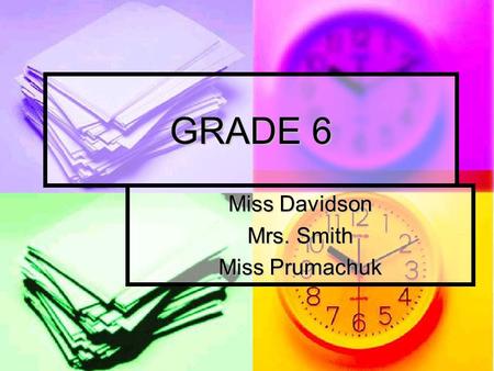 GRADE 6 Miss Davidson Mrs. Smith Miss Prumachuk. EXTRA HELP Miss Davidson and Miss Prumachuk Miss Davidson and Miss Prumachuk Friday at 8:30 with a note.