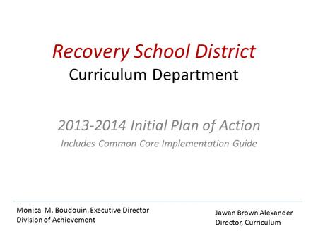 Recovery School District Curriculum Department 2013-2014 Initial Plan of Action Includes Common Core Implementation Guide Monica M. Boudouin, Executive.