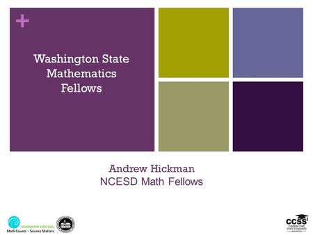 + Washington State Mathematics Fellows Andrew Hickman NCESD Math Fellows.