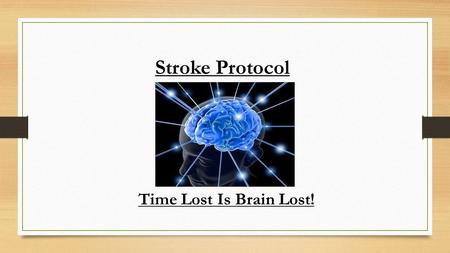 Stroke Protocol Time Lost Is Brain Lost!. Objective: Improve patient care & outcomes Offer a standard of care Increase efficiency Meet accreditation recommendations.