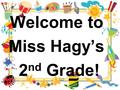 Welcome to Miss Hagy’s 2 nd Grade!. Getting to Know Miss Hagy Graduated from Waynesburg University in 2014 with a Degree in Early Childhood Education.