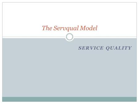 The Servqual Model SERVICE QUALITY.