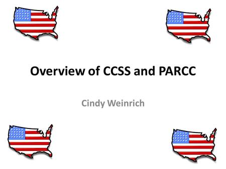 Overview of CCSS and PARCC Cindy Weinrich. Common Core Curriculum State Standards for Math have Two Parts: Content Standards: What students need to know.