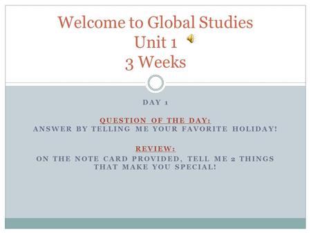 DAY 1 QUESTION OF THE DAY: ANSWER BY TELLING ME YOUR FAVORITE HOLIDAY! REVIEW: ON THE NOTE CARD PROVIDED, TELL ME 2 THINGS THAT MAKE YOU SPECIAL! Welcome.