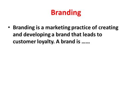 Branding Branding is a marketing practice of creating and developing a brand that leads to customer loyalty. A brand is ……