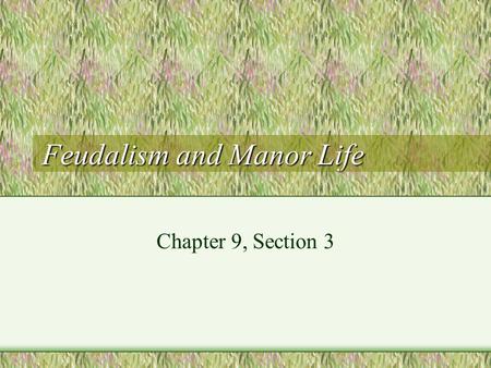 Feudalism and Manor Life Chapter 9, Section 3. Feudalism Governs Knights and Nobles Feudalism - the agreement between knights and nobles (vassals and.