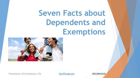 Seven Facts about Dependents and Exemptions Presented by: Emil Estafanous, CPA MyCPAweb.com (562)868-6333 MyCPAweb.com.