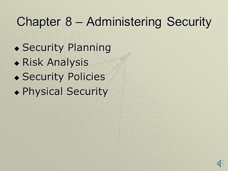 Chapter 8 – Administering Security  Security Planning  Risk Analysis  Security Policies  Physical Security.