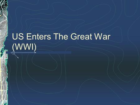 US Enters The Great War (WWI). US Neutral at First Maintained a policy of isolationism (Monroe Doctrine) US traded more often with Allies than Central.