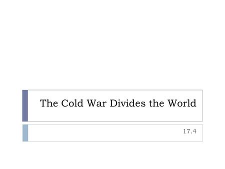 The Cold War Divides the World 17.4. Setting the Stage  First World:  Industrialized capitalist nations  U.S. + its allies  Second World:  Communist.