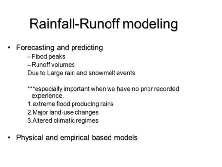 Rainfall-Runoff modeling Forecasting and predictingForecasting and predicting –Flood peaks –Runoff volumes Due to Large rain and snowmelt events ***especially.