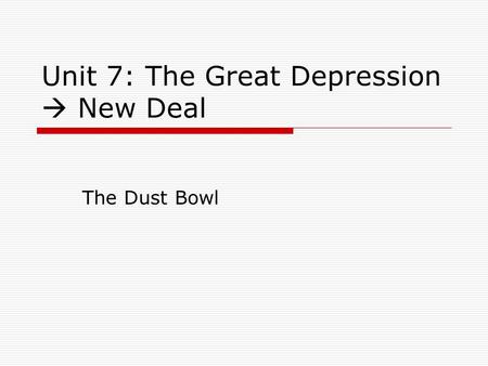 Unit 7: The Great Depression  New Deal The Dust Bowl.