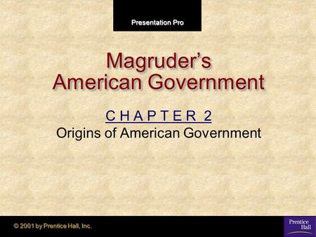 Presentation Pro © 2001 by Prentice Hall, Inc. Magruder’s American Government C H A P T E R 2 Origins of American Government.