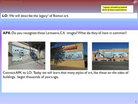 7 th grade World History Liberty Middle School – EDI 2014-15 1 LO: We will describe the legacy 1 of Roman art. APK: Do you recognize these Lemoore, CA.