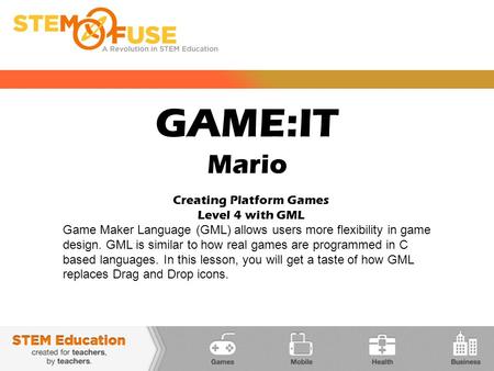 GAME:IT Mario Creating Platform Games Level 4 with GML Game Maker Language (GML) allows users more flexibility in game design. GML is similar to how real.