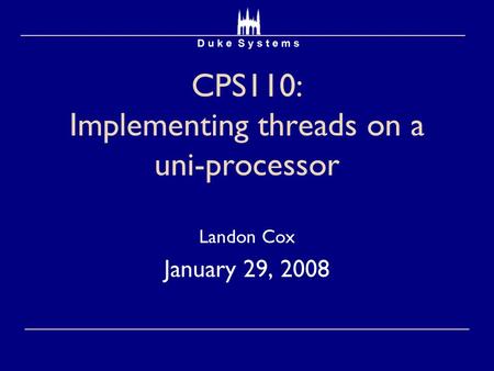 CPS110: Implementing threads on a uni-processor Landon Cox January 29, 2008.