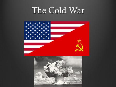 The Cold War. Competition between the United States and the U.S.S.R. laid the foundation for the Cold War The presences of nuclear weapons influenced.