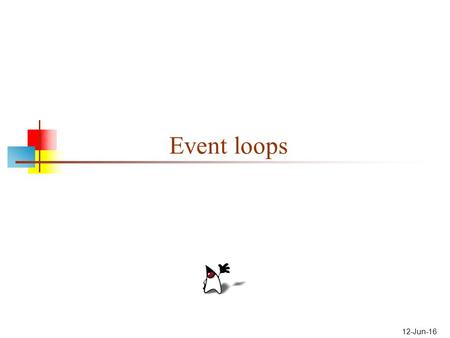 12-Jun-16 Event loops. 2 Programming in prehistoric times Earliest programs were all “batch” processing There was no interaction with the user Input Output.