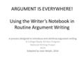 ARGUMENT IS EVERYWHERE! Using the Writer’s Notebook in Routine Argument Writing A process designed to introduce and reinforce argument writing i3 College.