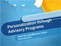 Personalization through Advisory Programs Kevin Cyr and Maureen Cohen February 2011.