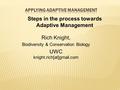 Steps in the process towards Adaptive Management Rich Knight, Biodiversity & Conservation Biology UWC knight.rich[at]gmail.com.