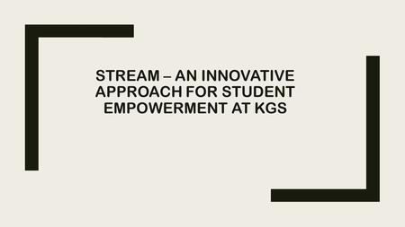 STREAM – AN INNOVATIVE APPROACH FOR STUDENT EMPOWERMENT AT KGS.