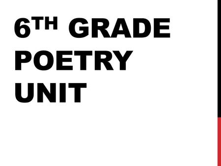 6 TH GRADE POETRY UNIT. WHAT IS POETRY? QUICK WRITE (5 MINUTES) – ANSWER THE QUESTION ABOVE. CLASS DISCUSSION.