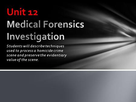 Students will describe techniques used to process a homicide crime scene and preserve the evidentiary value of the scene.