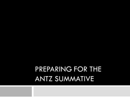 PREPARING FOR THE ANTZ SUMMATIVE. What are we being tested on?  You will receive 2 summative scores for this assessment:  Making and Supporting a Point.