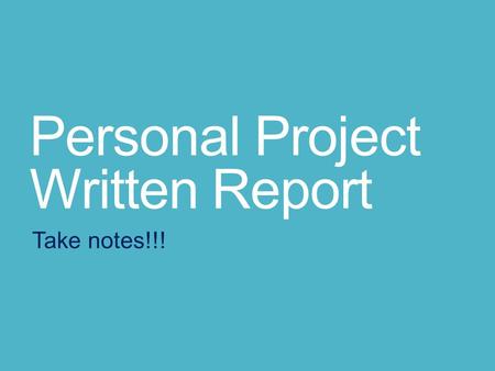 Personal Project Written Report Take notes!!!. Structure of the Report  Based on following criteria:  Investigating  Planning  Taking action  Reflecting.