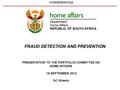 PRESENTATION TO THE PORTFOLIO COMMITTEE ON HOME AFFAIRS 18 SEPTEMBER 2012 GC KhwelaCONFIDENTIAL FRAUD DETECTION AND PREVENTION.