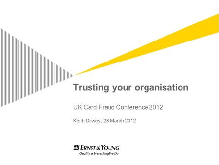 Trusting your organisation UK Card Fraud Conference 2012 Keith Dewey, 28 March 2012.