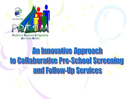 Pediatric Regional Integrated Services Model. Purpose The purpose of the Pediatric Regional Integrated Service Model (PRISM) is to provide streamlined.