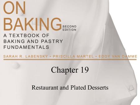 Chapter 19 Restaurant and Plated Desserts. Copyright ©2009 by Pearson Education, Inc. Upper Saddle River, New Jersey 07458 All rights reserved. On Baking: