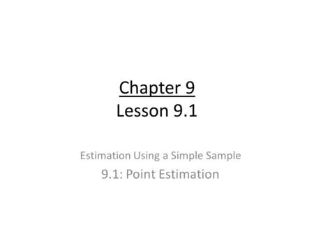 Chapter 9 Lesson 9.1 Estimation Using a Simple Sample 9.1: Point Estimation.