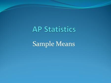 Sample Means. Parameters The mean and standard deviation of a population are parameters. Mu represents the population mean. Sigma represents the population.