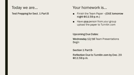 Today we are… Test Prepping for Sect. 1 Part B Your homework is… ■Finish the Team Paper --(DUE tomorrow p.m.) ■Have one person from your group.