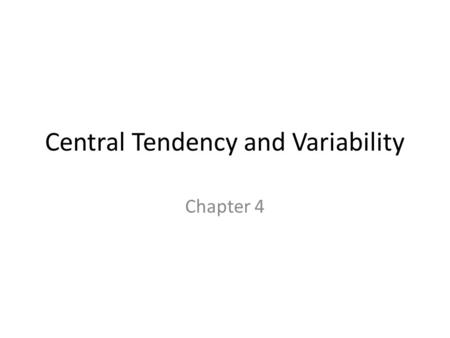 Central Tendency and Variability Chapter 4. Variability In reality – all of statistics can be summed into one statement: – Variability matters. – (and.