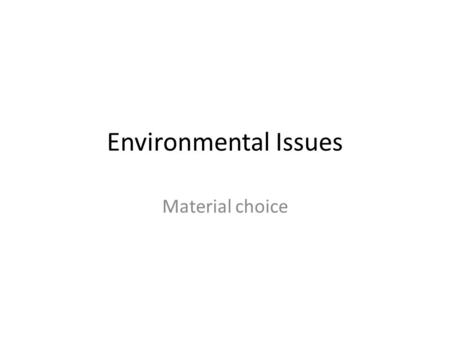 Environmental Issues Material choice. Woods Metals Plastics.