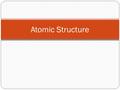 Atomic Structure. The Atom Smallest form of an element that still retains that elements properties Basic building block of matter Made of:  Protons 