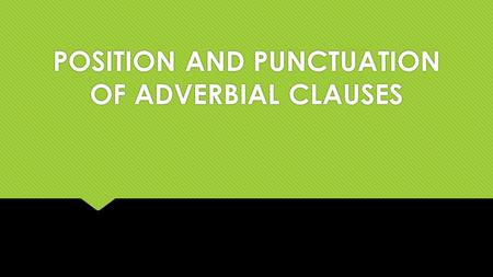 POSITION AND PUNCTUATION OF ADVERBIAL CLAUSES. INITIAL POSITION  An introductory adverbial clause is usually set off by commas, especially if the clause.