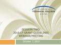 SESSION TWO: 2016-17 GRANT GUIDELINES WEBINAR/MEETING October 7, 2015 1.