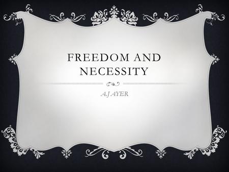 FREEDOM AND NECESSITY A.J AYER. ALFRED JULES AYER  A.J. Ayer (1910–1989) was only 24 when he wrote the book that made his philosophical name, Language,